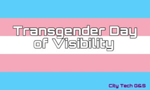 This is an image of a transgender-colored background with the text 'Transgender Day of Visibility.' At the bottom right corner is a purple text that says 'City Tech G&S.'