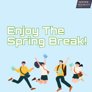 An image with a baby blue background with white/green text that says, "Enjoy The Spring Break!" Below this statement is a PNG image showing a cartoon group of people jumping in the air. In the top right corner is a purple logo with the words "Gender and Sexuality Studies City Tech. 