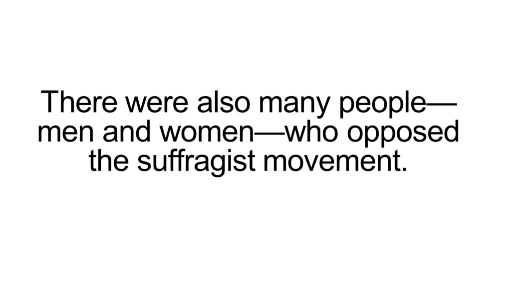 There were also many people—men and women—who opposed the suffragist movement.