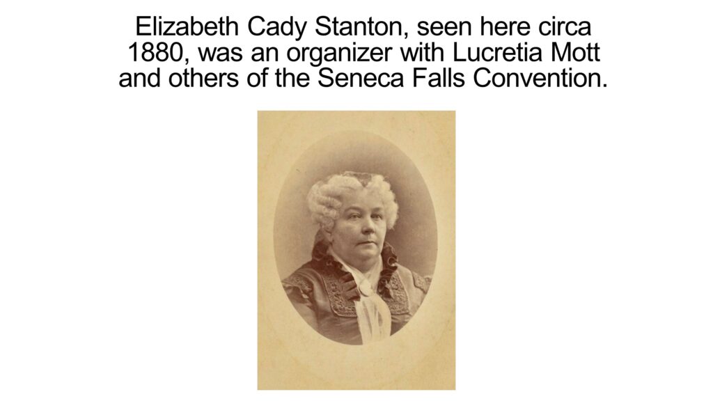 Elizabeth Cady Stanton, seen here circa 1880, was an organizer with Lucretia Mott and others of the Seneca Falls Convention.