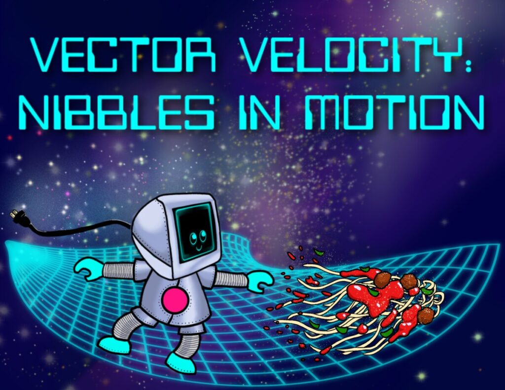 A drawing of DOT on a warped grid in space sliding toward a pile of spaghetti and meatballs with the words "Vector Velocity: Nibbles in Motion" at the top