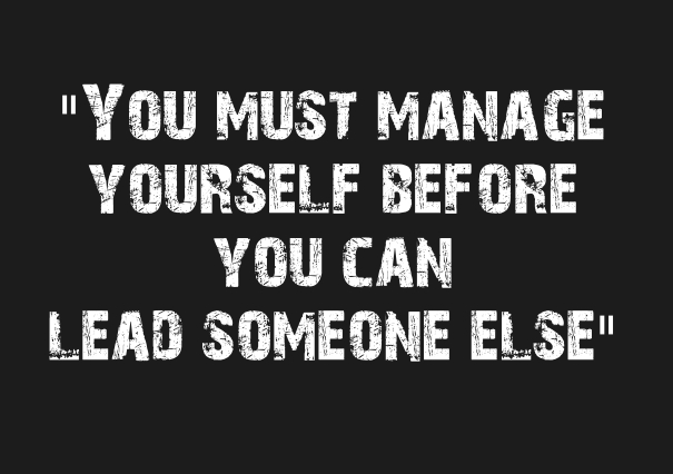 The words "YOU MUST MANAGE YOURSELF BEFORE YOU CAN LEAD SOMEONE ELSE" in white on black bacground
