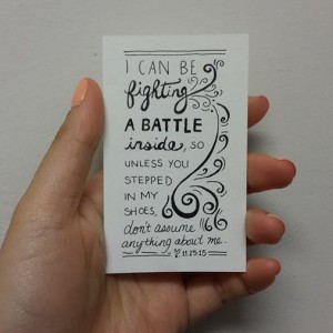 a card that says "I can be fighting a battle inside, so unless you stepped in my shoes, don't assume anything about me."