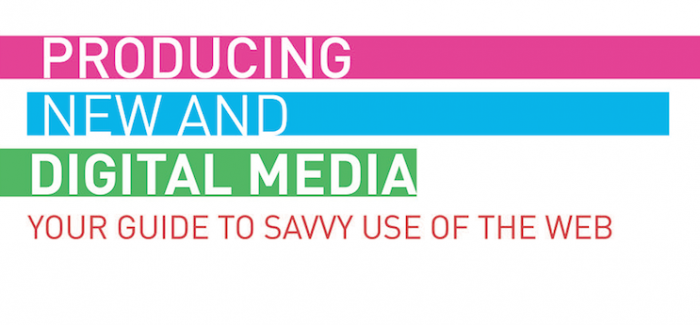 "Producing New AND DIGITAL MEDIA: YOUR GUIDE TO SAVVY USE OF THE WEB"