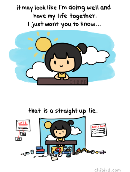 cartoon of a young girl that says "it may look like I'm doing well and have my life together. I just want you to know... that is a straight up lie."