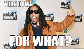Rapper Lil Jon and a caption that reads "turn down for what?"