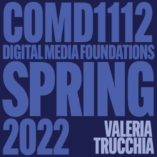COMD1112 DIGITAL MEDIA FOUNDATIONS SPRING 2022 – Valeria Trucchia